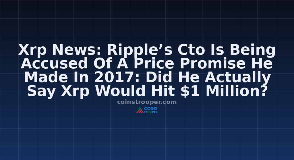 Xrp News: Ripple’s Cto Is Being Accused Of A Price Promise He Made In 2017: Did He Actually Say Xrp Would Hit $1 Million?