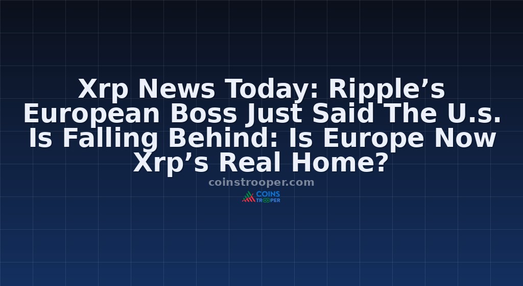 Xrp News Today: Ripple’s European Boss Just Said The U.s. Is Falling Behind: Is Europe Now Xrp’s Real Home?