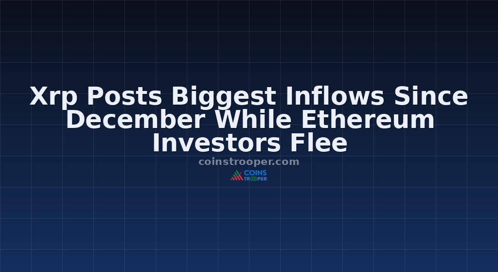 Xrp Posts Biggest Inflows Since December While Ethereum Investors Flee