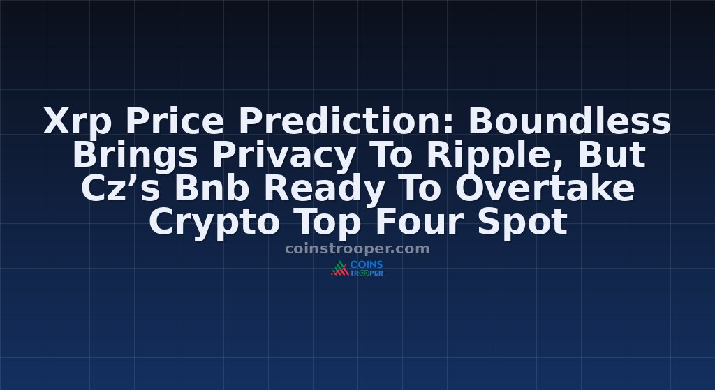 Xrp Price Prediction: Boundless Brings Privacy To Ripple, But Cz’s Bnb Ready To Overtake Crypto Top Four Spot