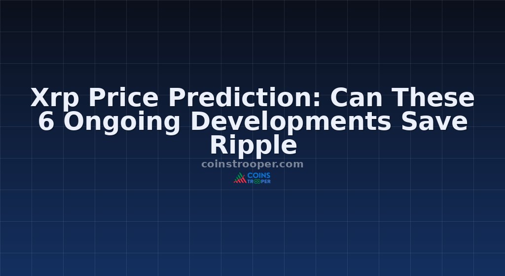 Xrp Price Prediction: Can These 6 Ongoing Developments Save Ripple