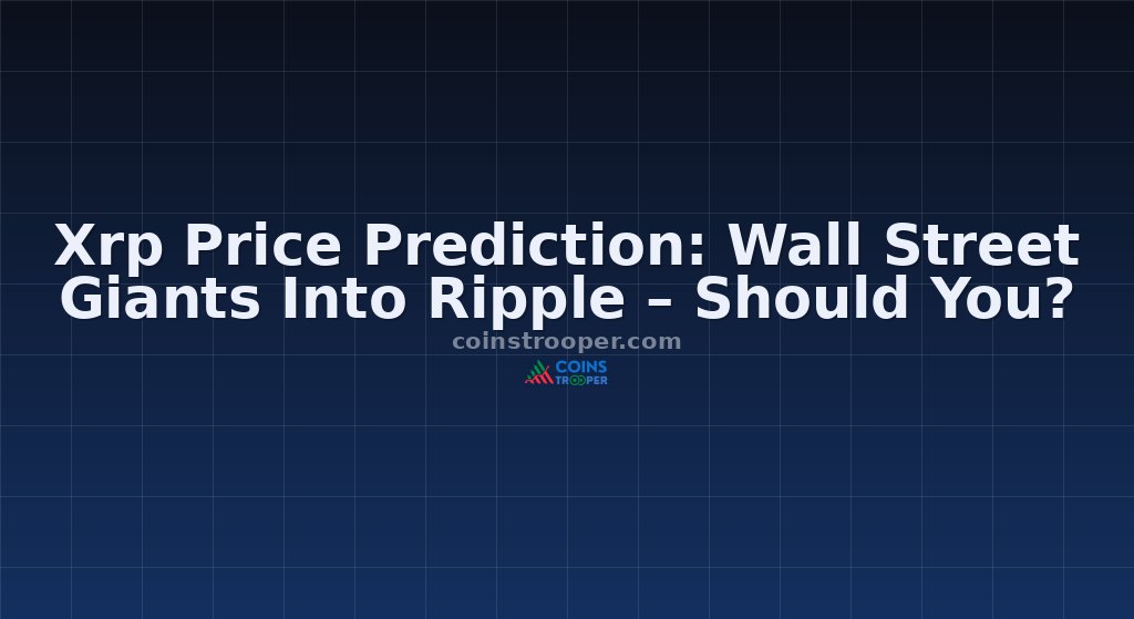 Xrp Price Prediction: Wall Street Giants Into Ripple – Should You?