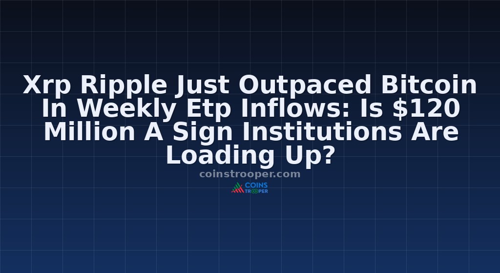 Xrp Ripple Just Outpaced Bitcoin In Weekly Etp Inflows: Is $120 Million A Sign Institutions Are Loading Up?