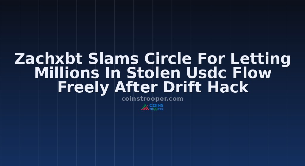 Zachxbt Slams Circle For Letting Millions In Stolen Usdc Flow Freely After Drift Hack