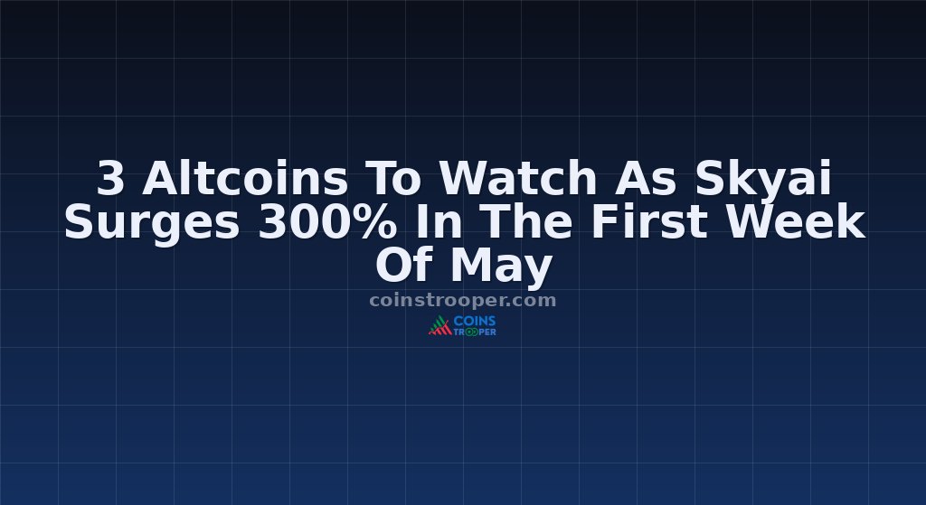 3 Altcoins To Watch As Skyai Surges 300% In The First Week Of May