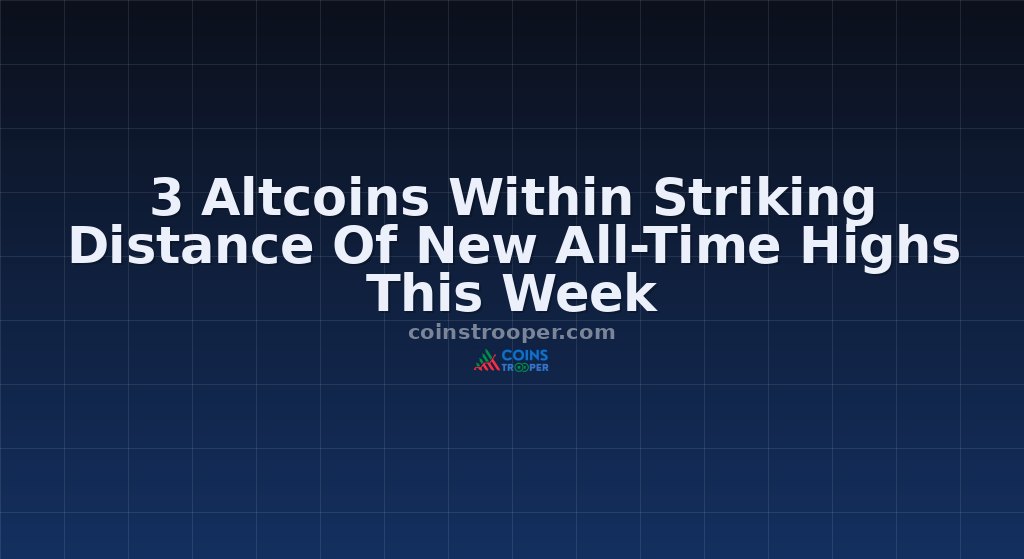 3 Altcoins Within Striking Distance Of New All-Time Highs This Week