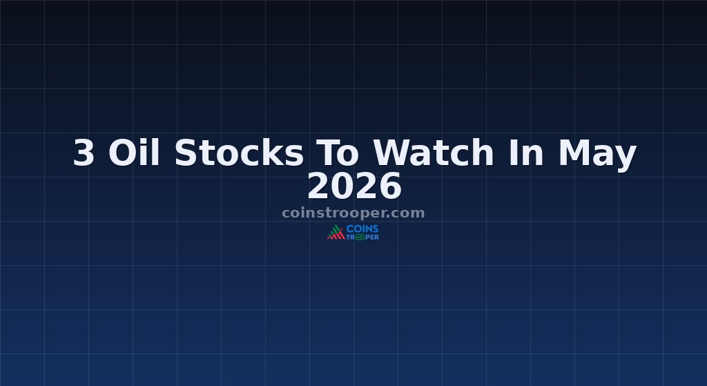 3 Oil Stocks To Watch In May 2026