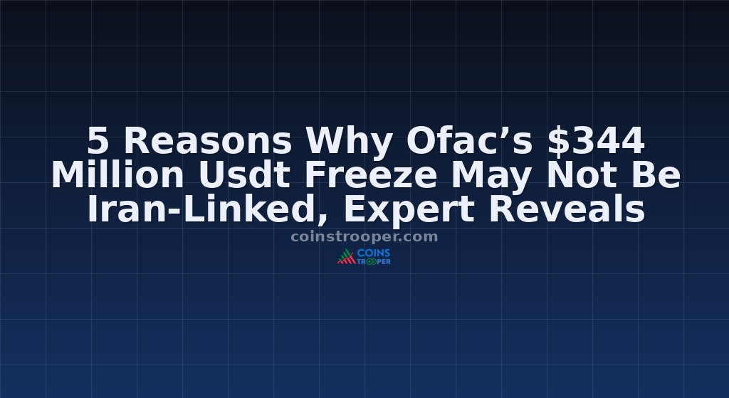 5 Reasons Why Ofac’s $344 Million Usdt Freeze May Not Be Iran-Linked, Expert Reveals