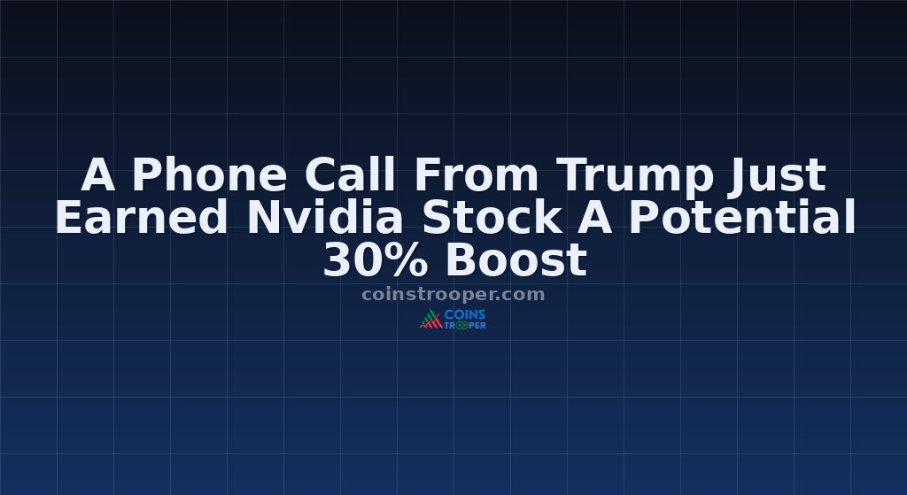 A Phone Call From Trump Just Earned Nvidia Stock A Potential 30% Boost