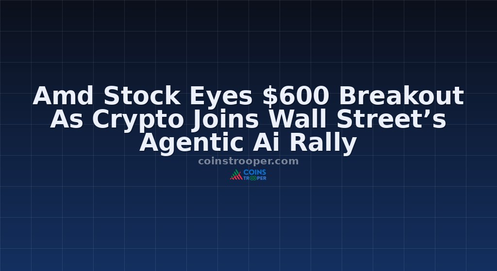 Amd Stock Eyes $600 Breakout As Crypto Joins Wall Street’s Agentic Ai Rally
