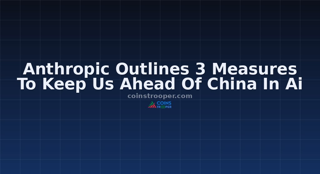 Anthropic Outlines 3 Measures To Keep Us Ahead Of China In Ai
