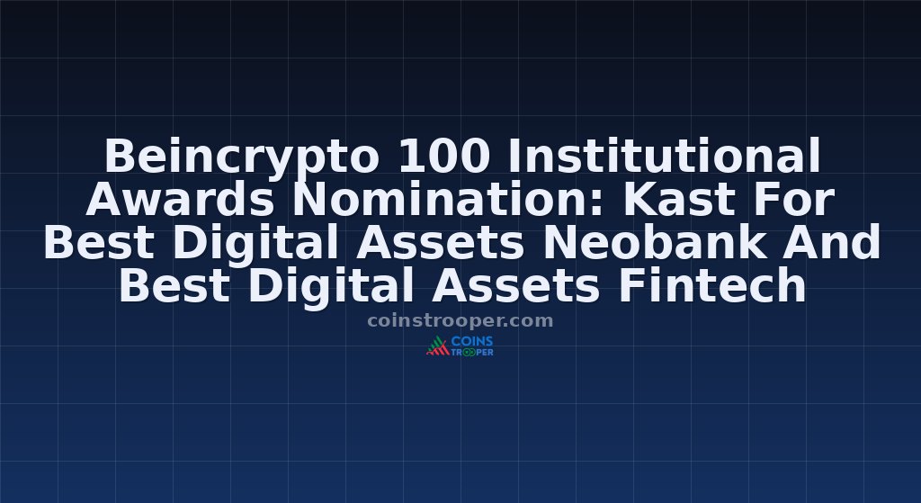 Beincrypto 100 Institutional Awards Nomination: Kast For Best Digital Assets Neobank And Best Digital Assets Fintech