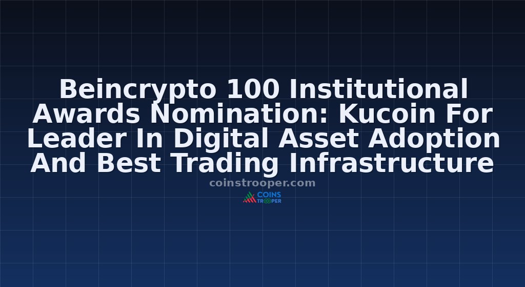 Beincrypto 100 Institutional Awards Nomination: Kucoin For Leader In Digital Asset Adoption And Best Trading Infrastructure