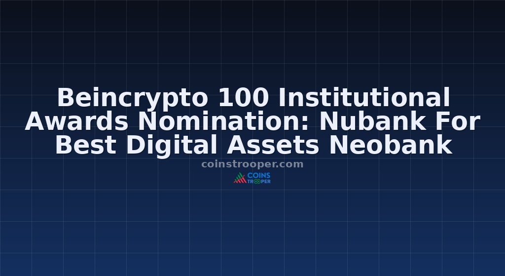 Beincrypto 100 Institutional Awards Nomination: Nubank For Best Digital Assets Neobank