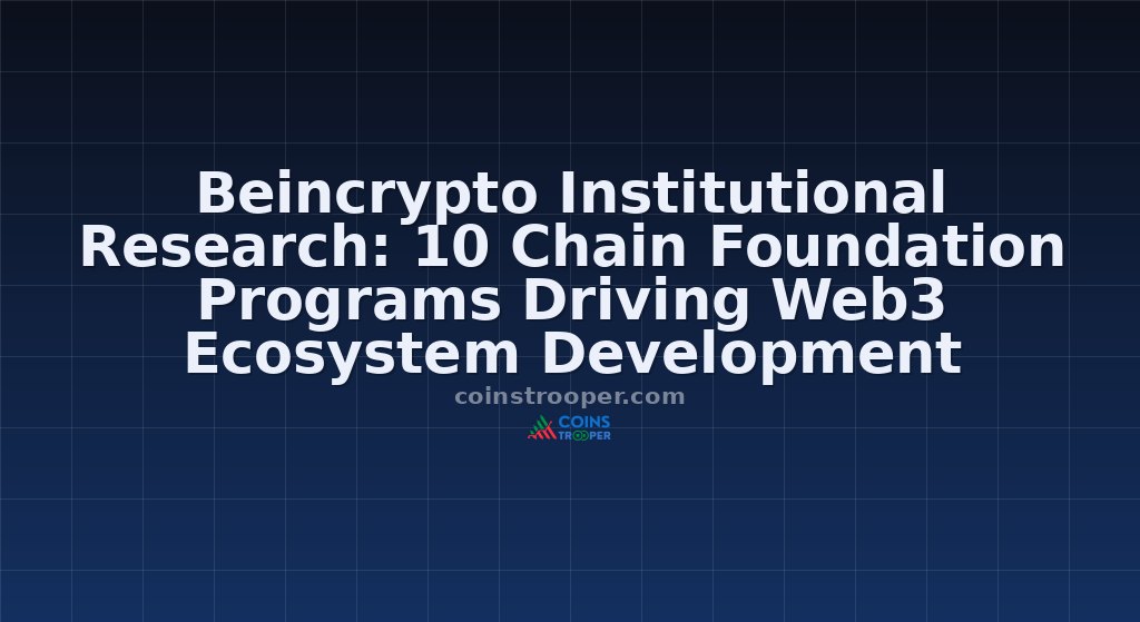 Beincrypto Institutional Research: 10 Chain Foundation Programs Driving Web3 Ecosystem Development