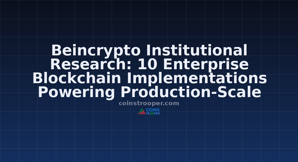 Beincrypto Institutional Research: 10 Enterprise Blockchain Implementations Powering Production-Scale Finance