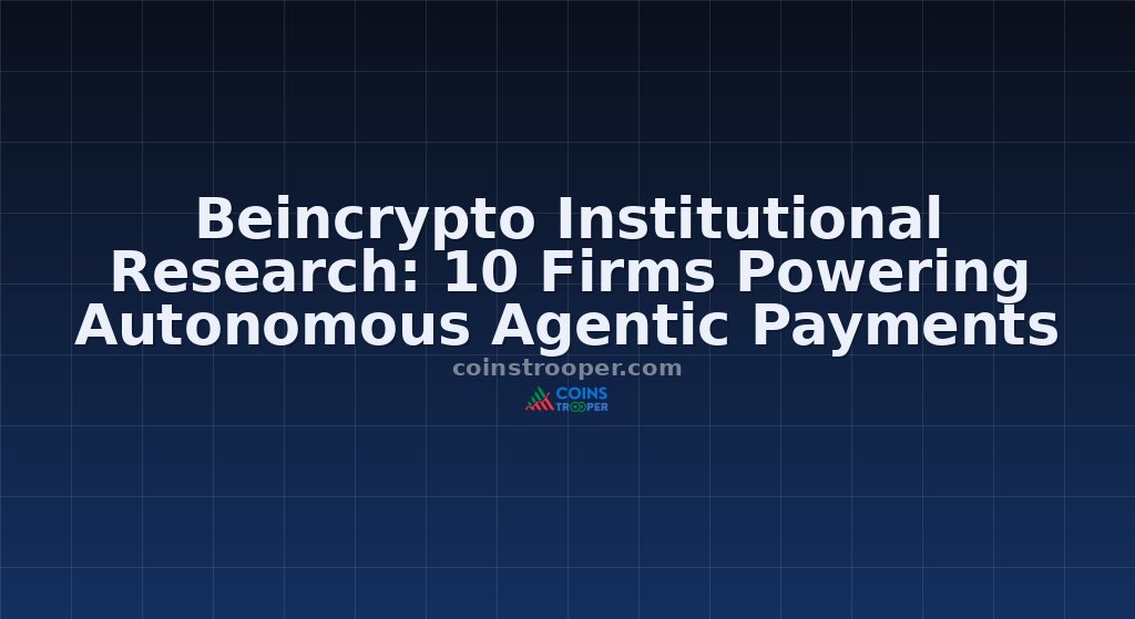 Beincrypto Institutional Research: 10 Firms Powering Autonomous Agentic Payments