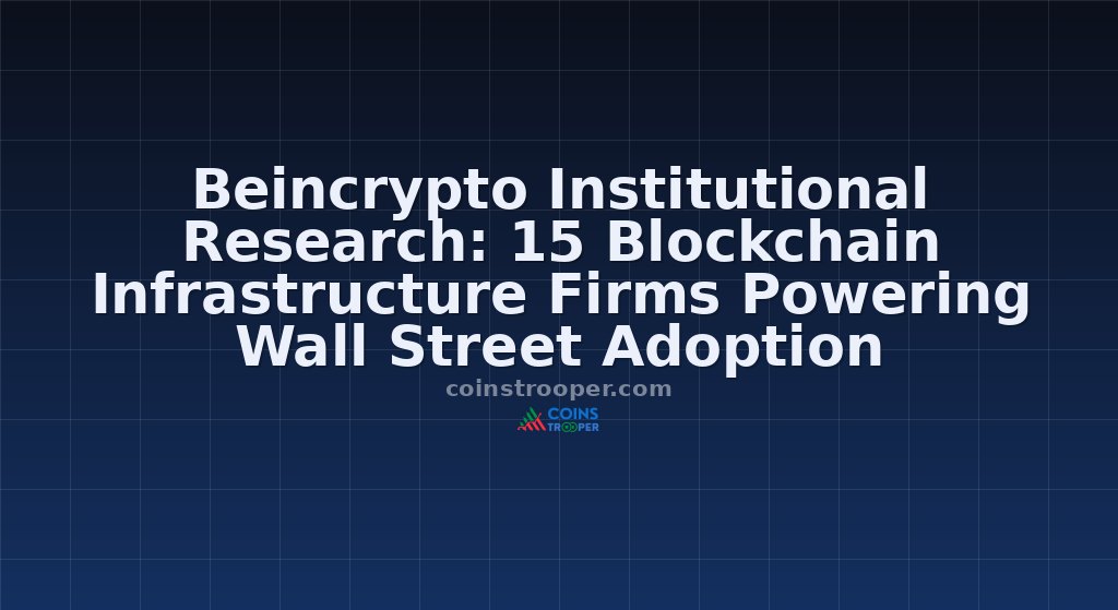 Beincrypto Institutional Research: 15 Blockchain Infrastructure Firms Powering Wall Street Adoption 