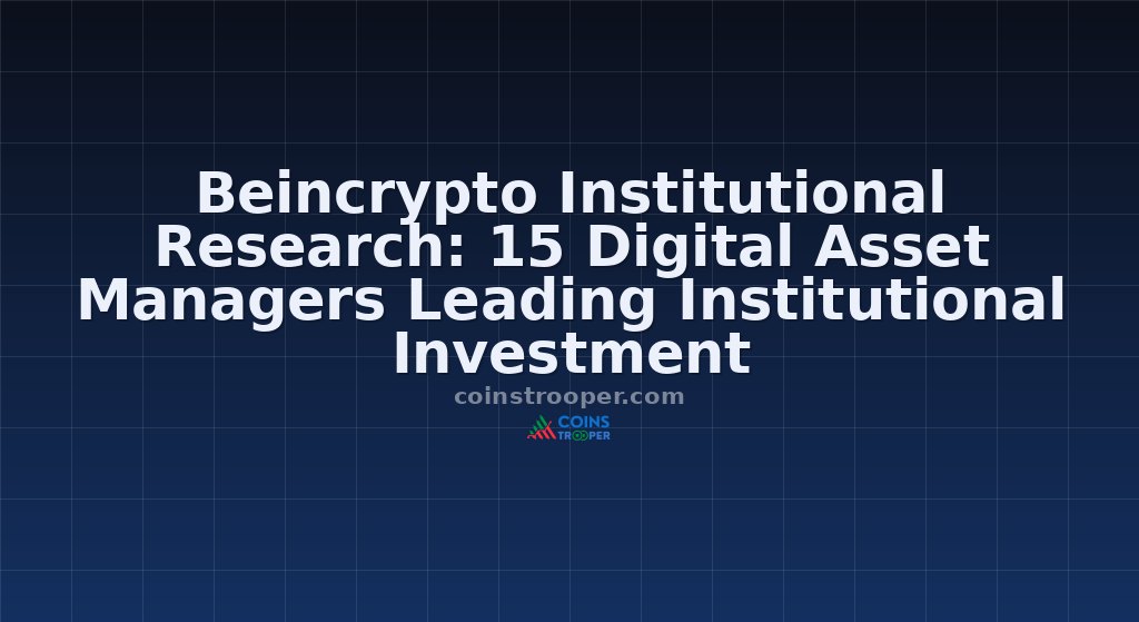 Beincrypto Institutional Research: 15 Digital Asset Managers Leading Institutional Investment