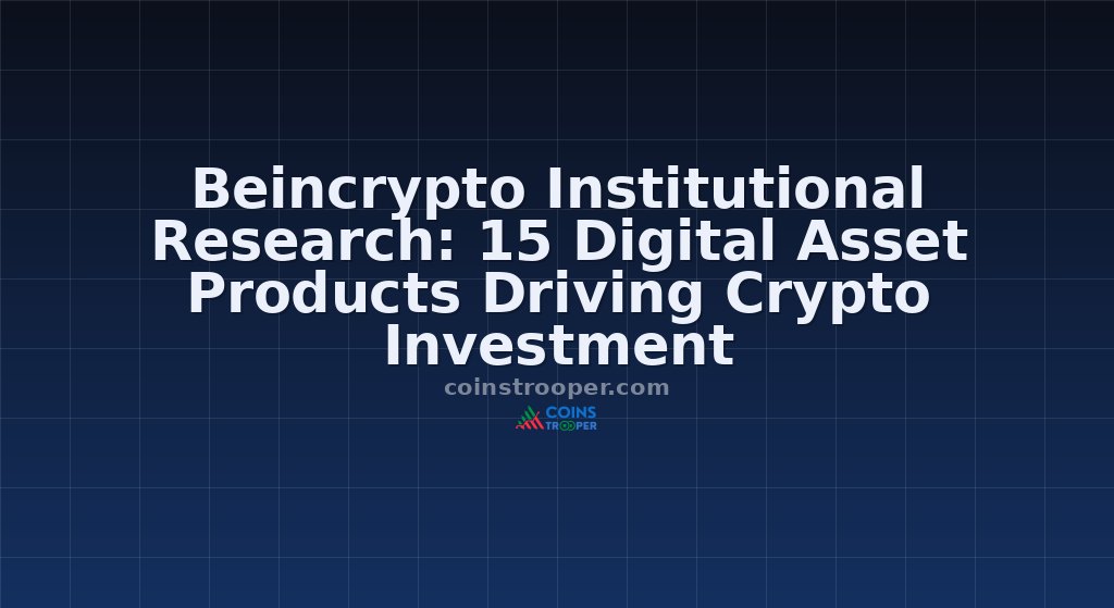 Beincrypto Institutional Research: 15 Digital Asset Products Driving Crypto Investment