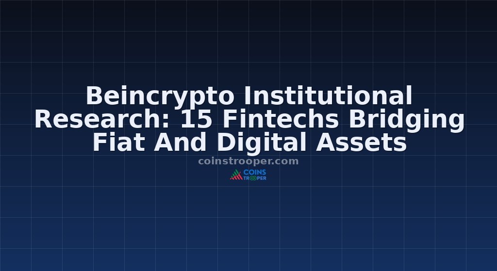 Beincrypto Institutional Research: 15 Fintechs Bridging Fiat And Digital Assets