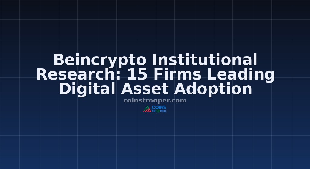 Beincrypto Institutional Research: 15 Firms Leading Digital Asset Adoption
