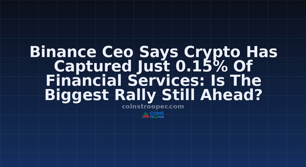 Binance Ceo Says Crypto Has Captured Just 0.15% Of Financial Services: Is The Biggest Rally Still Ahead?