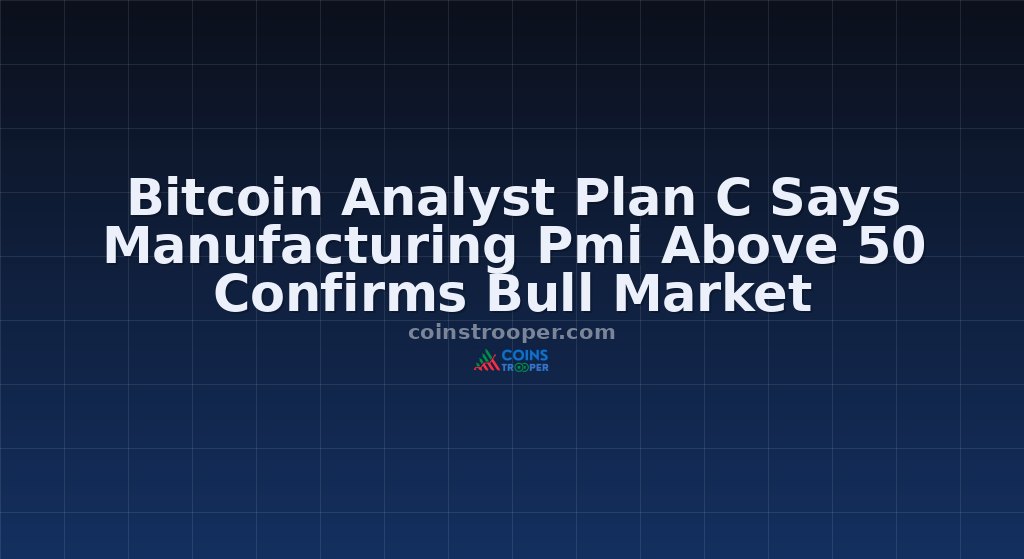 Bitcoin Analyst Plan C Says Manufacturing Pmi Above 50 Confirms Bull Market