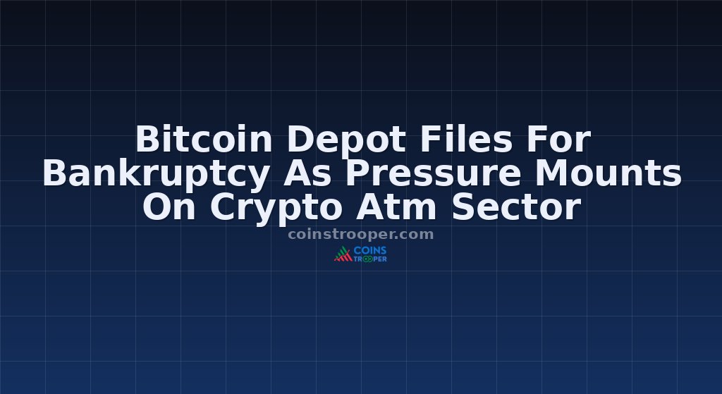 Bitcoin Depot Files For Bankruptcy As Pressure Mounts On Crypto Atm Sector