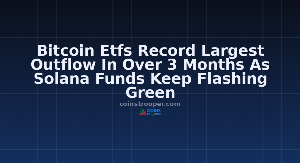 Bitcoin Etfs Record Largest Outflow In Over 3 Months As Solana Funds Keep Flashing Green