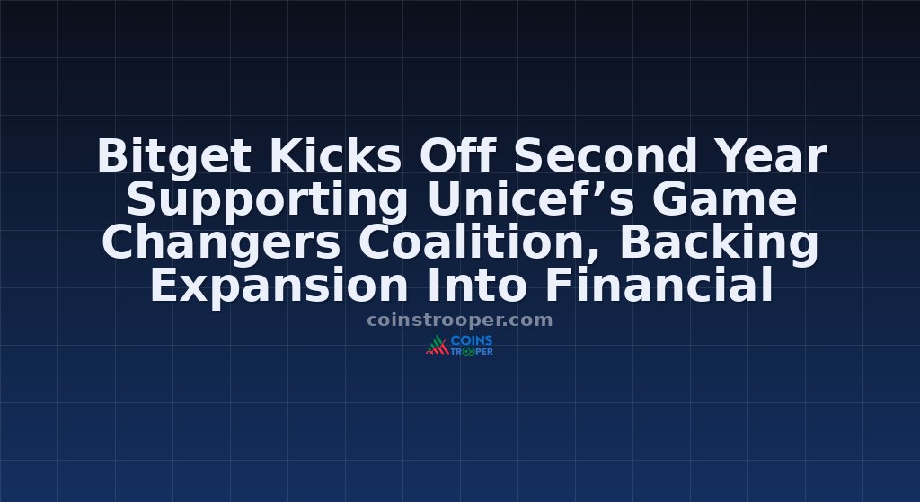 Bitget Kicks Off Second Year Supporting Unicef’s Game Changers Coalition, Backing Expansion Into Financial Literacy And Ai