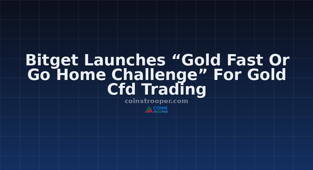 Bitget Launches “Gold Fast Or Go Home Challenge” For Gold Cfd Trading 