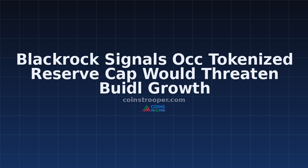 Blackrock Signals Occ Tokenized Reserve Cap Would Threaten Buidl Growth