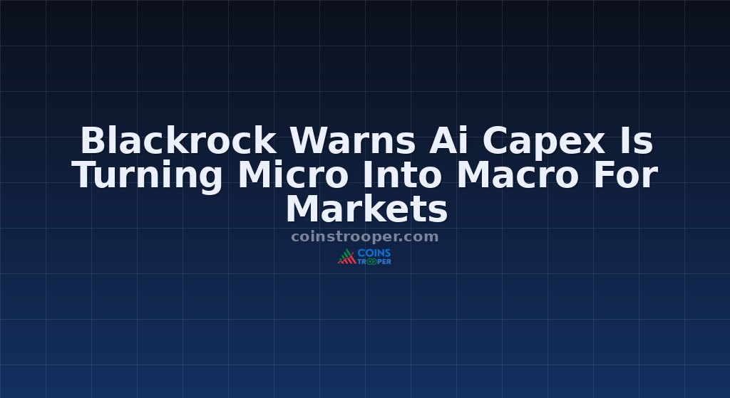 Blackrock Warns Ai Capex Is Turning Micro Into Macro For Markets