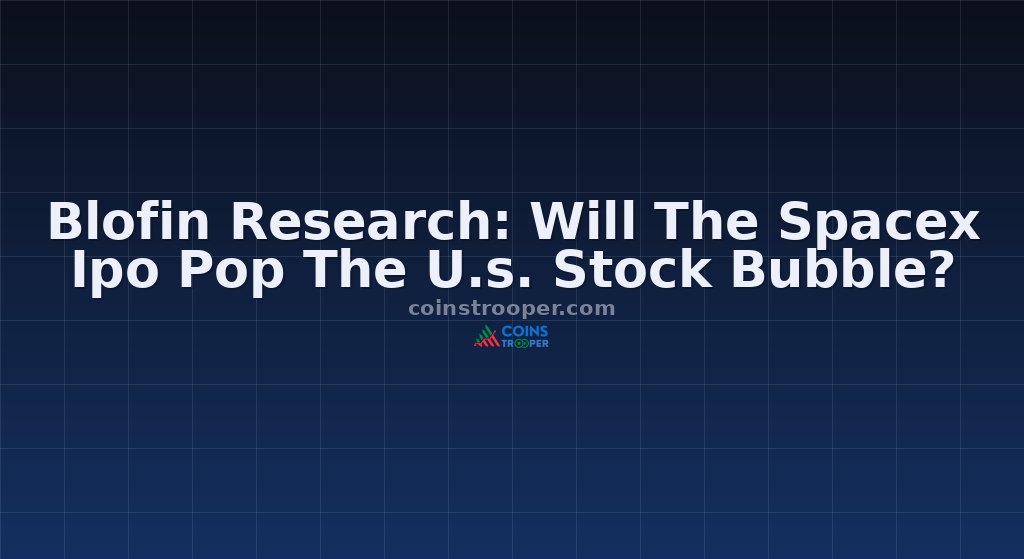 Blofin Research: Will The Spacex Ipo Pop The U.s. Stock Bubble?