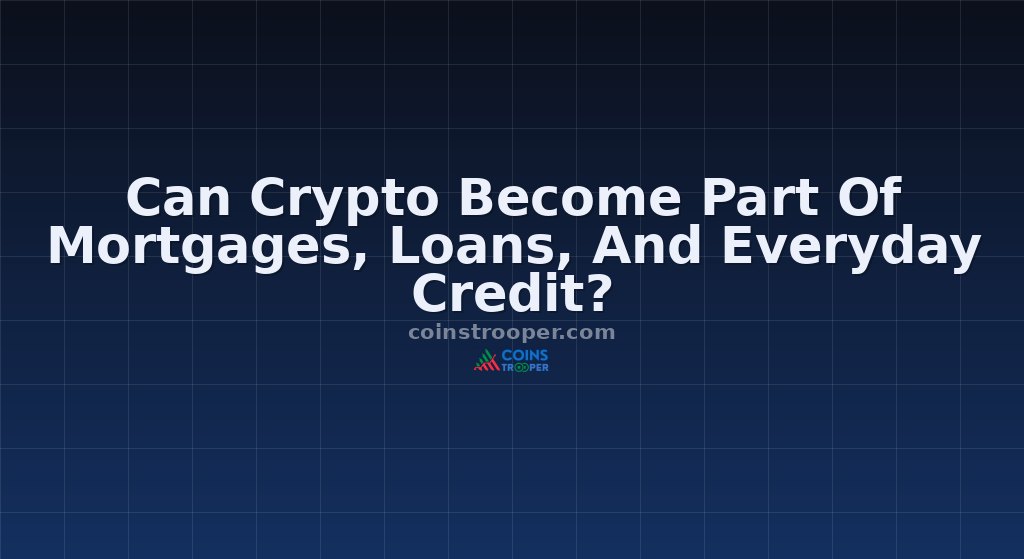 Can Crypto Become Part Of Mortgages, Loans, And Everyday Credit?