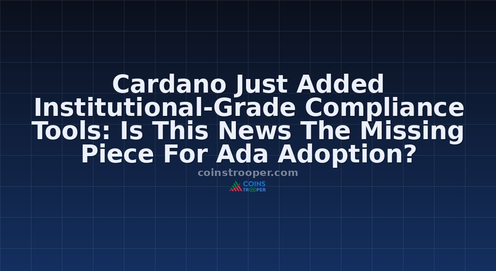 Cardano Just Added Institutional-Grade Compliance Tools: Is This News The Missing Piece For Ada Adoption?