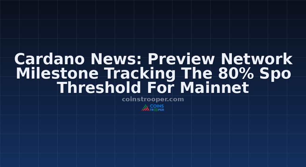 Cardano News: Preview Network Milestone Tracking The 80% Spo Threshold For Mainnet