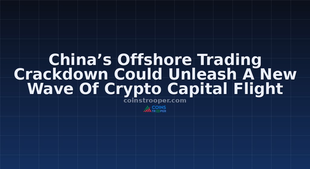 China’s Offshore Trading Crackdown Could Unleash A New Wave Of Crypto Capital Flight