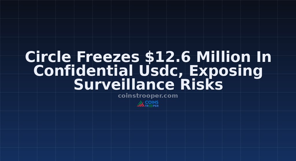 Circle Freezes $12.6 Million In Confidential Usdc, Exposing Surveillance Risks