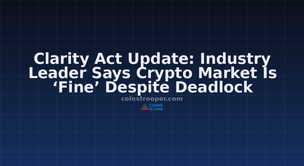 Clarity Act Update: Industry Leader Says Crypto Market Is ‘Fine’ Despite Deadlock