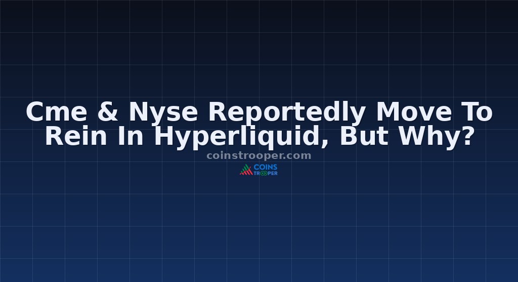 Cme & Nyse Reportedly Move To Rein In Hyperliquid, But Why?