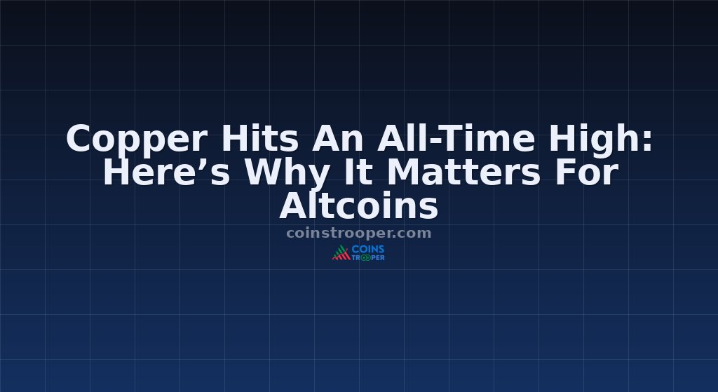 Copper Hits An All-Time High: Here’s Why It Matters For Altcoins