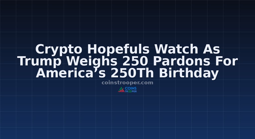 Crypto Hopefuls Watch As Trump Weighs 250 Pardons For America’s 250Th Birthday