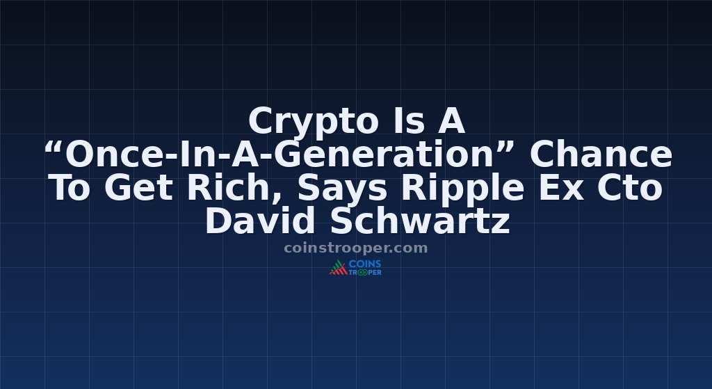 Crypto Is A “Once-In-A-Generation” Chance To Get Rich, Says Ripple Ex Cto David Schwartz