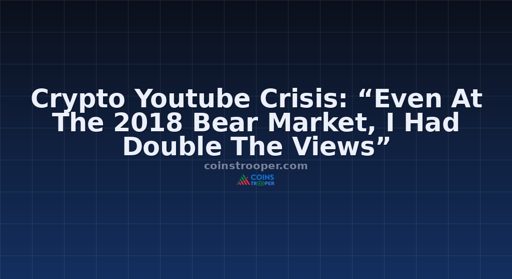 Crypto Youtube Crisis: “Even At The 2018 Bear Market, I Had Double The Views”