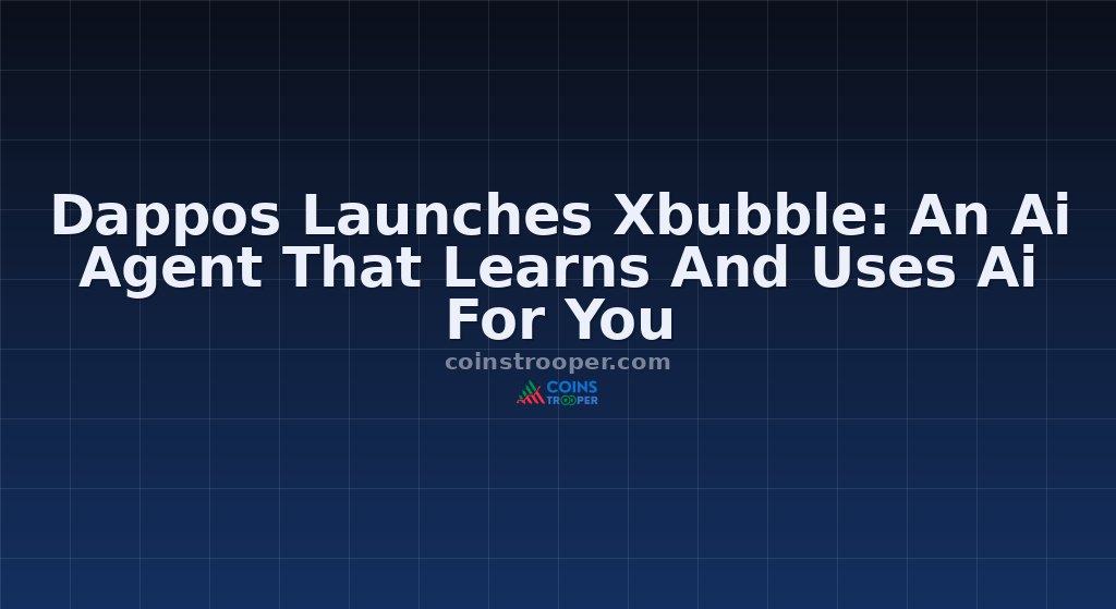 Dappos Launches Xbubble: An Ai Agent That Learns And Uses Ai For You