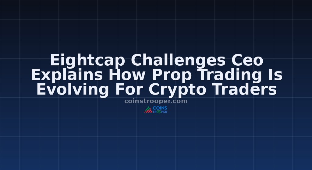 Eightcap Challenges Ceo Explains How Prop Trading Is Evolving For Crypto Traders
