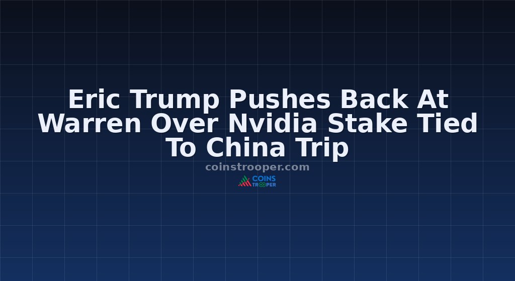 Eric Trump Pushes Back At Warren Over Nvidia Stake Tied To China Trip