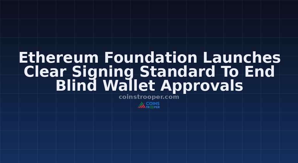 Ethereum Foundation Launches Clear Signing Standard To End Blind Wallet Approvals